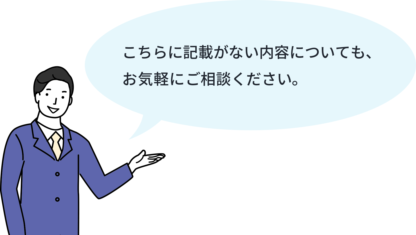 こちらに記載がない内容についても、お気軽にご相談ください。